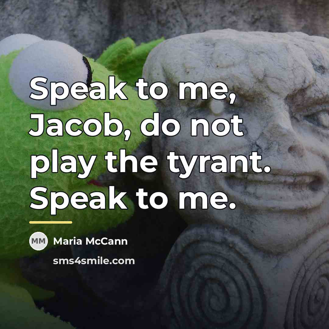 “Speak to me, Jacob, do not play the tyrant. Speak…” quote by Maria McCann