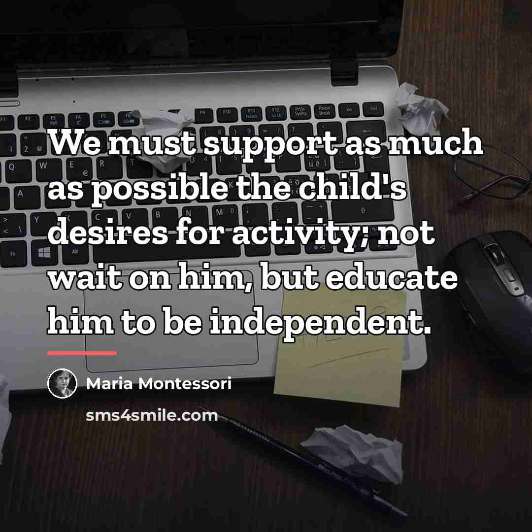 “We must support as much as possible the child's desires…” quote by Maria Montessori