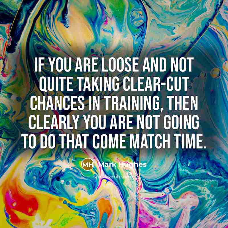 “If you are loose and not quite taking clear-cut chances…” quote by Mark Hughes