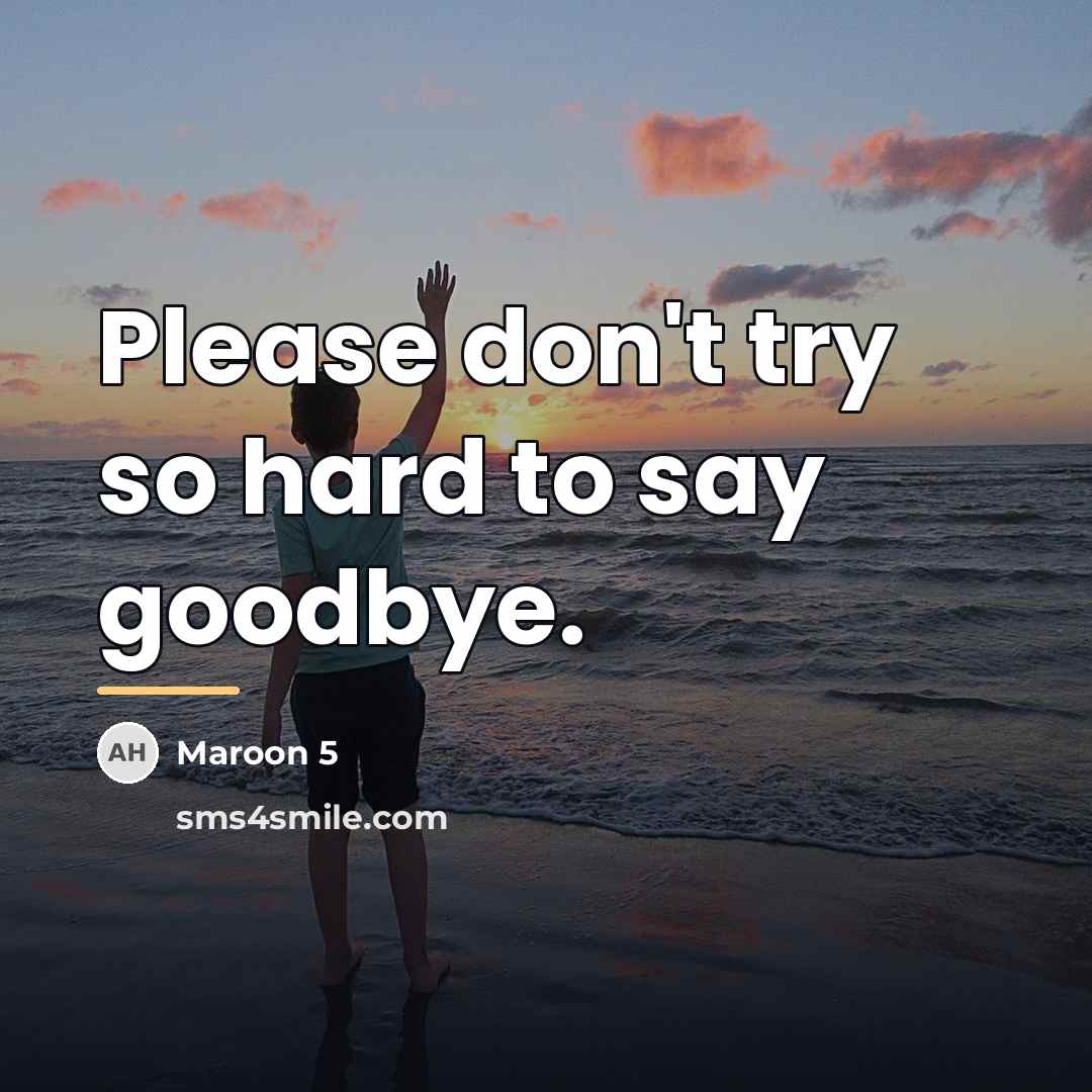 “Please don't try so hard to say goodbye.…” quote by Maroon 5