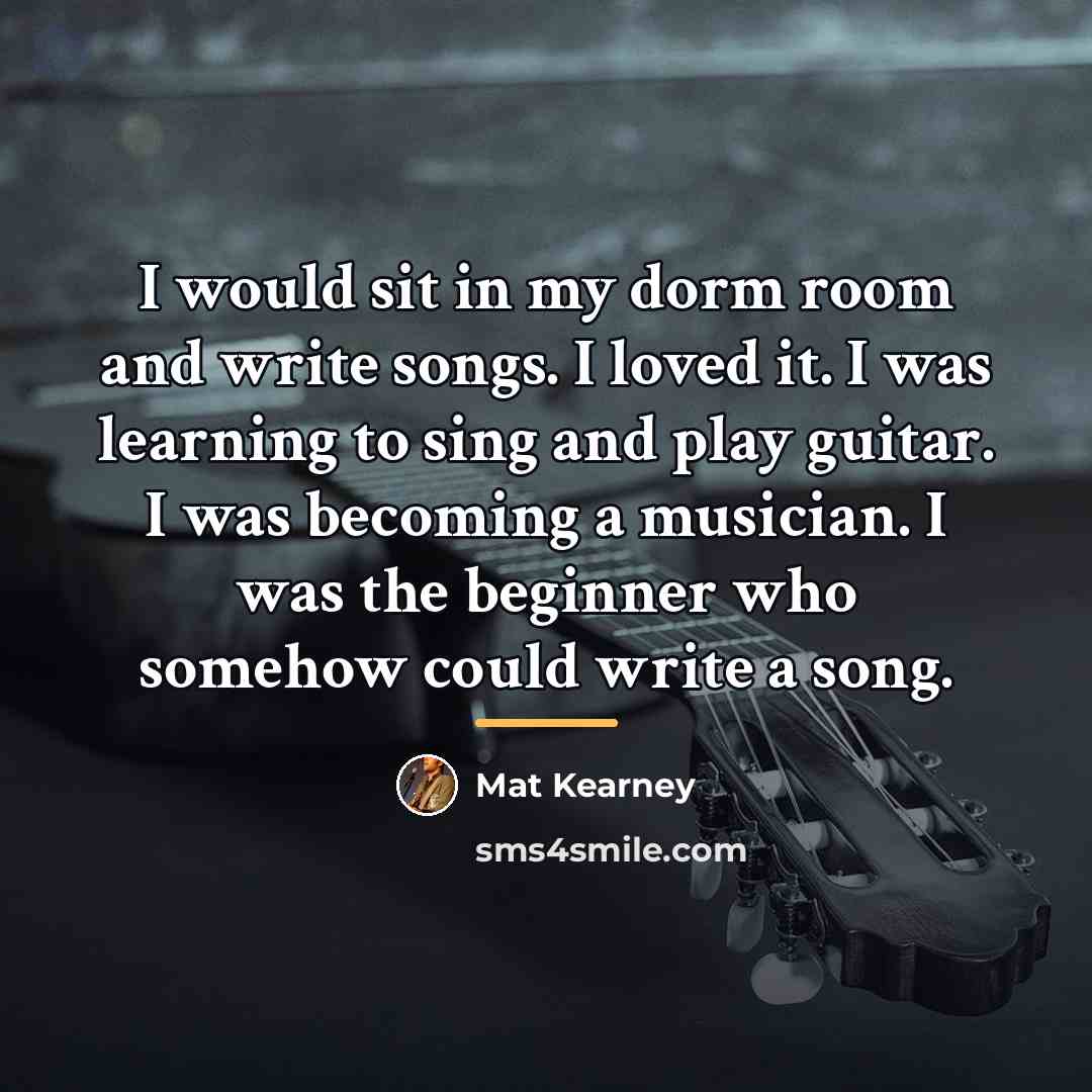 “I would sit in my dorm room and write songs.…” quote by Mat Kearney
