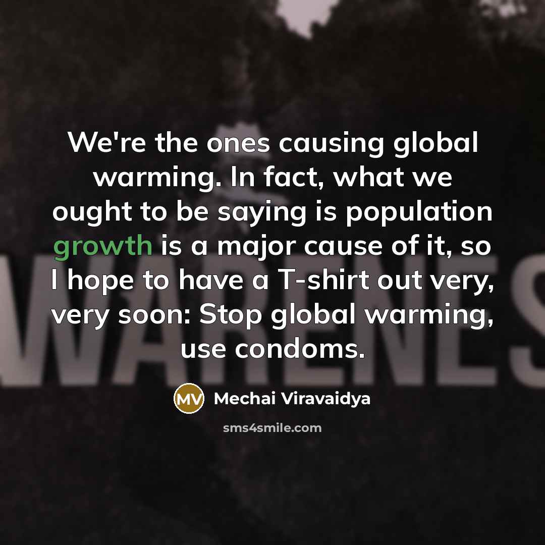 “We're the ones causing global warming. In fact, what we…” quote by Mechai Viravaidya