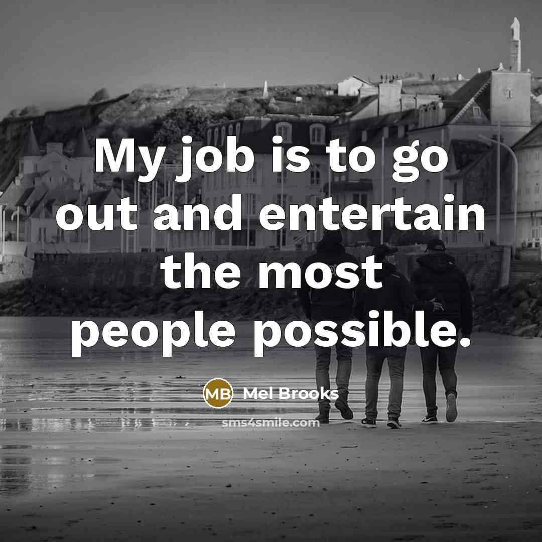 “My job is to go out and entertain the most…” quote by Mel Brooks