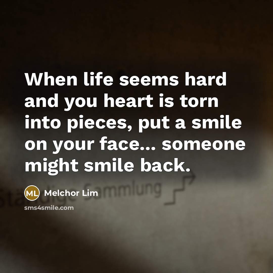 “When life seems hard and you heart is torn into…” quote by Melchor Lim