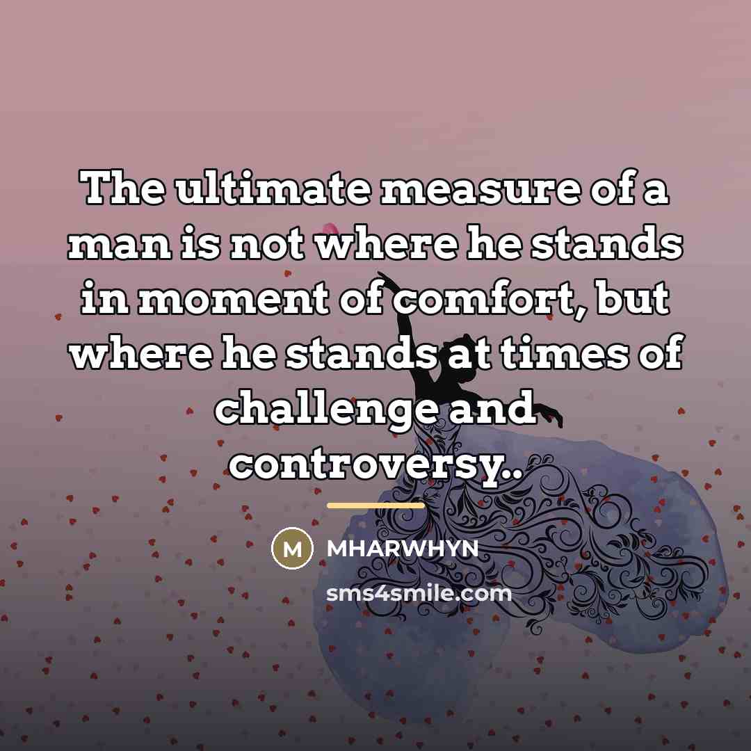 “The ultimate measure of a man is not where he…” quote by MHARWHYN