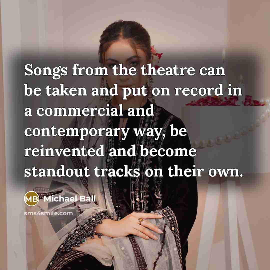 “Songs from the theatre can be taken and put on…” quote by Michael Ball