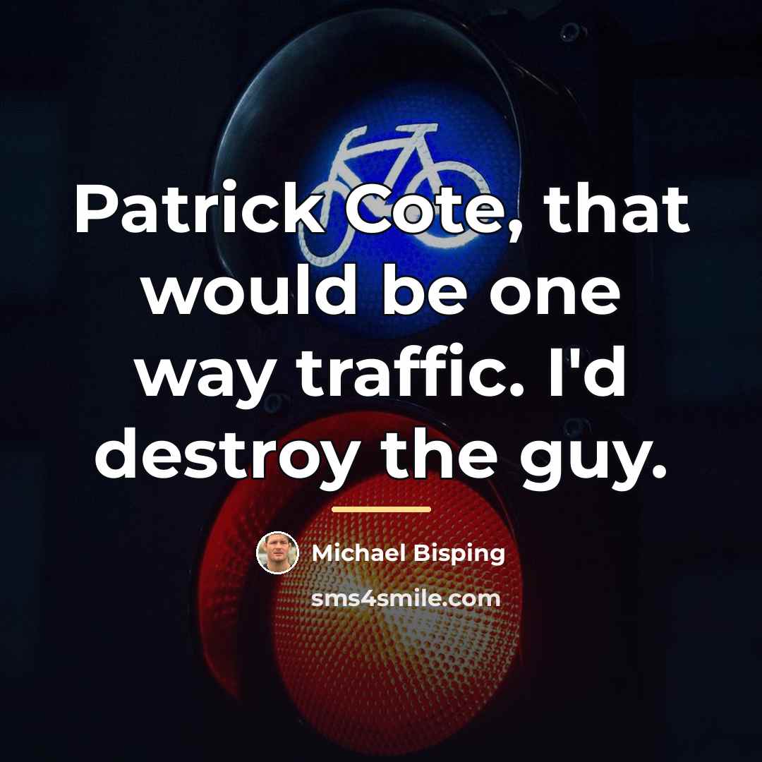 “Patrick Cote, that would be one way traffic. I'd destroy…” quote by Michael Bisping