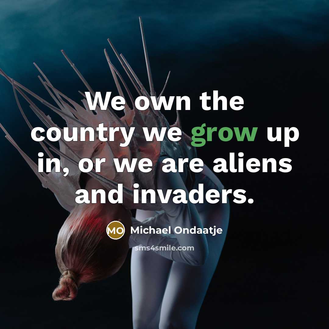 “We own the country we grow up in, or we…” quote by Michael Ondaatje