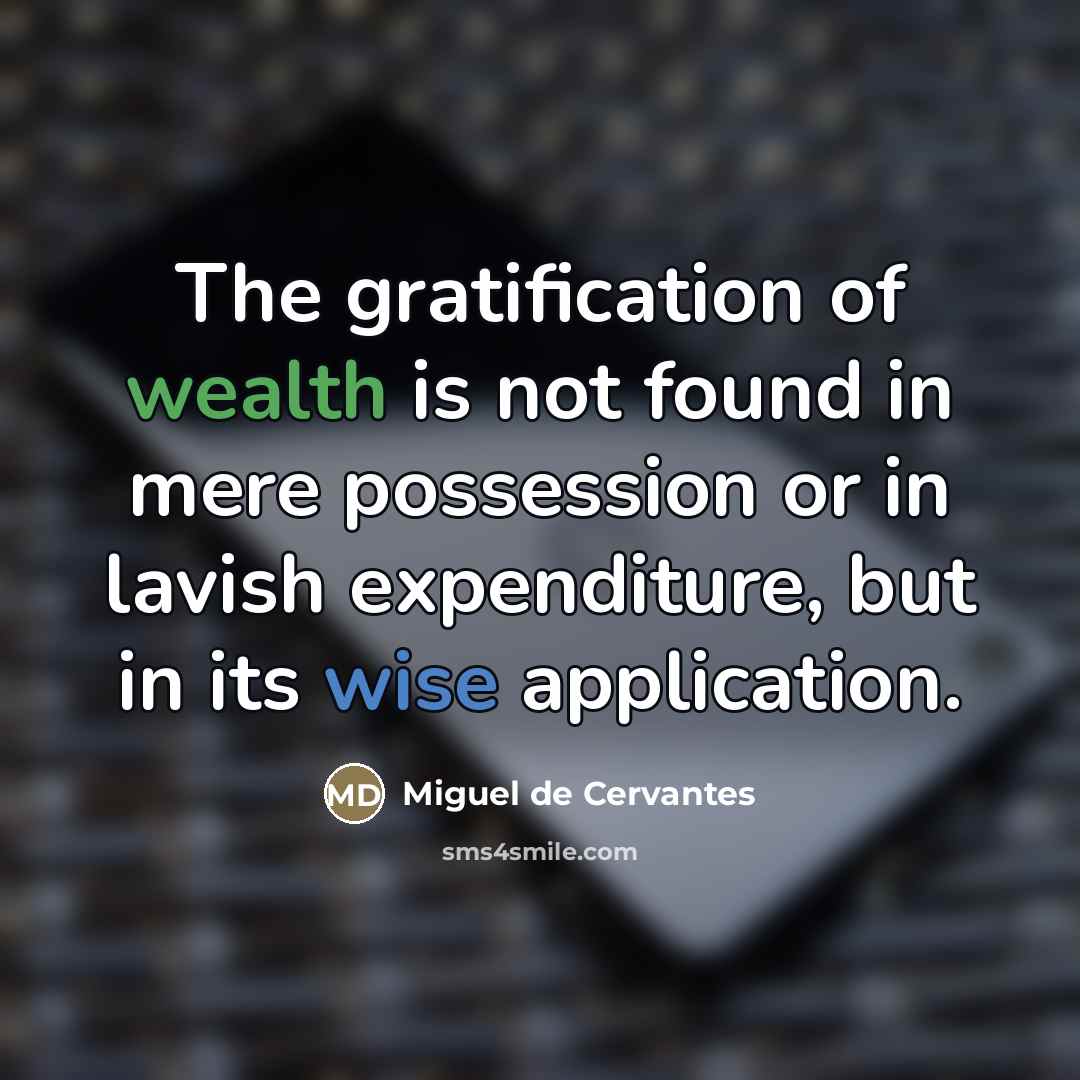 “The gratification of wealth is not found in mere possession…” quote by Miguel de Cervantes
