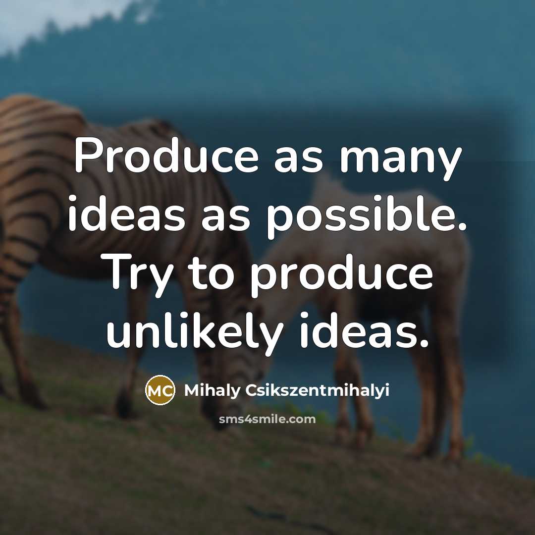 “Produce as many ideas as possible. Try to produce unlikely…” quote by Mihaly Csikszentmihalyi