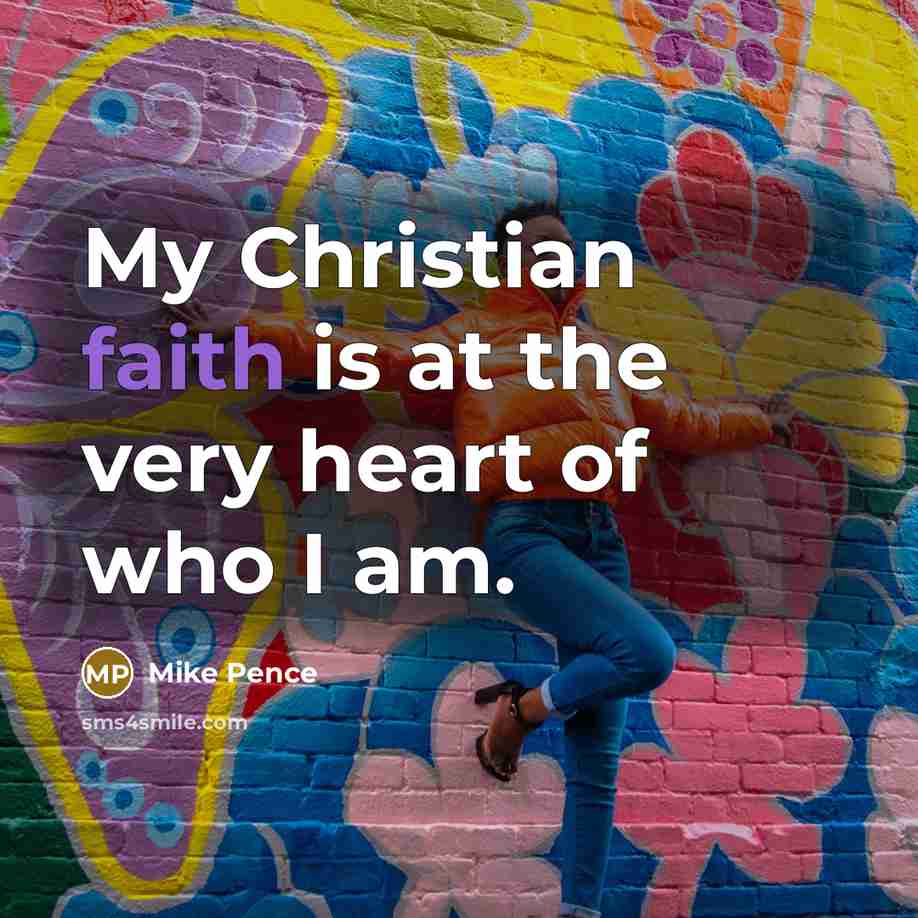 “My Christian faith is at the very heart of who…” quote by Mike Pence