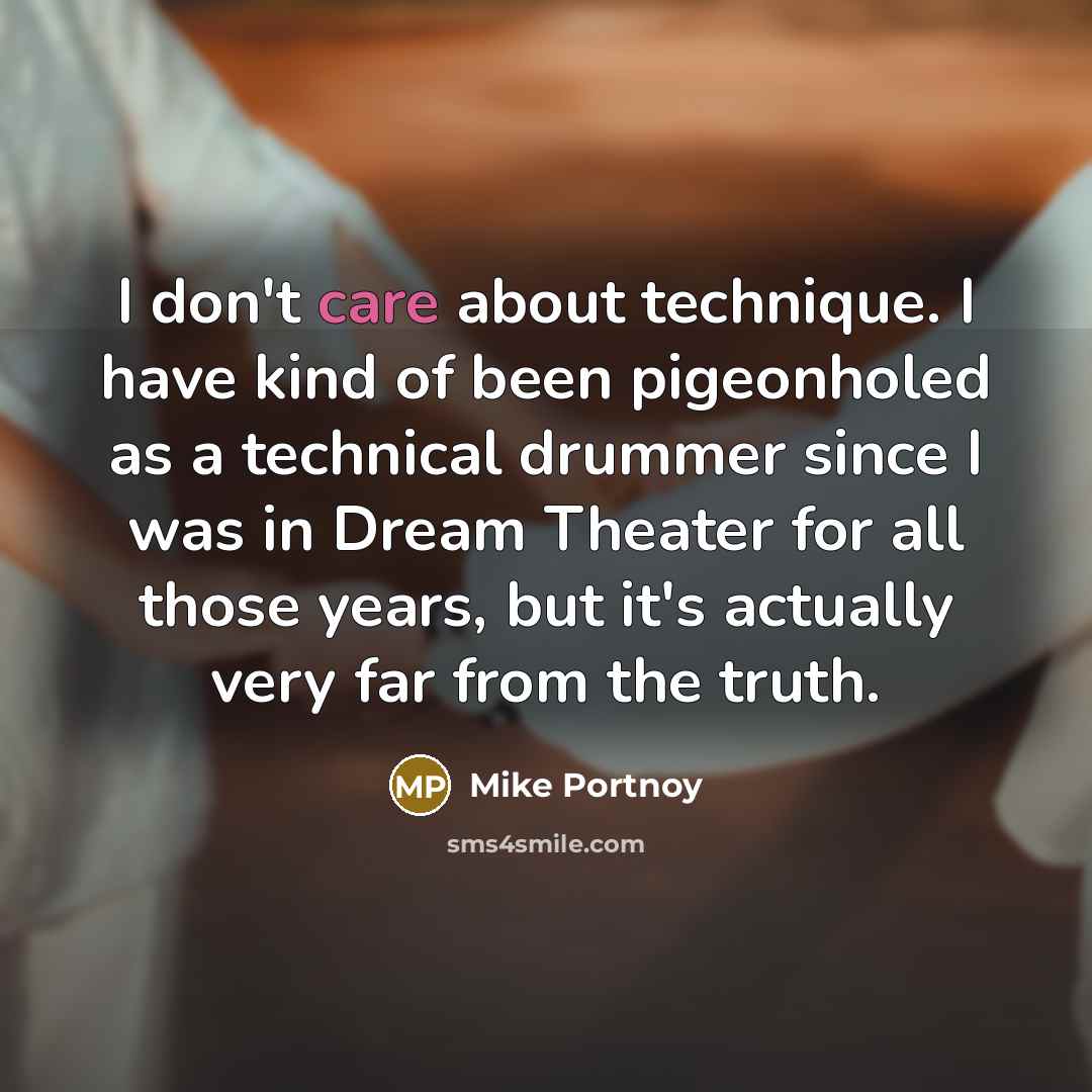 “I don't care about technique. I have kind of been…” quote by Mike Portnoy