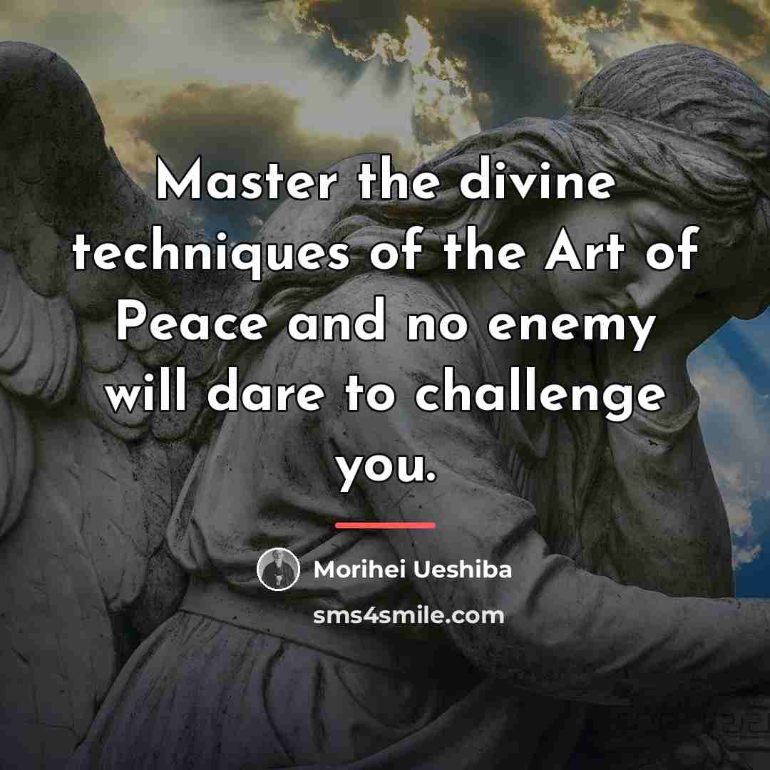 “Master the divine techniques of the Art of Peace and…” quote by Morihei Ueshiba