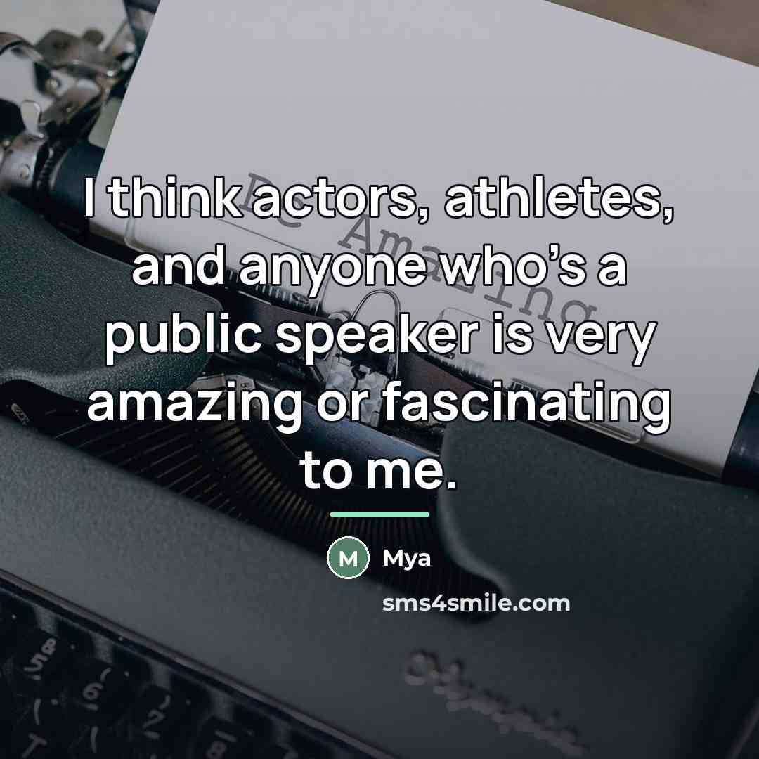 “I think actors, athletes, and anyone who's a public speaker…” quote by Mya
