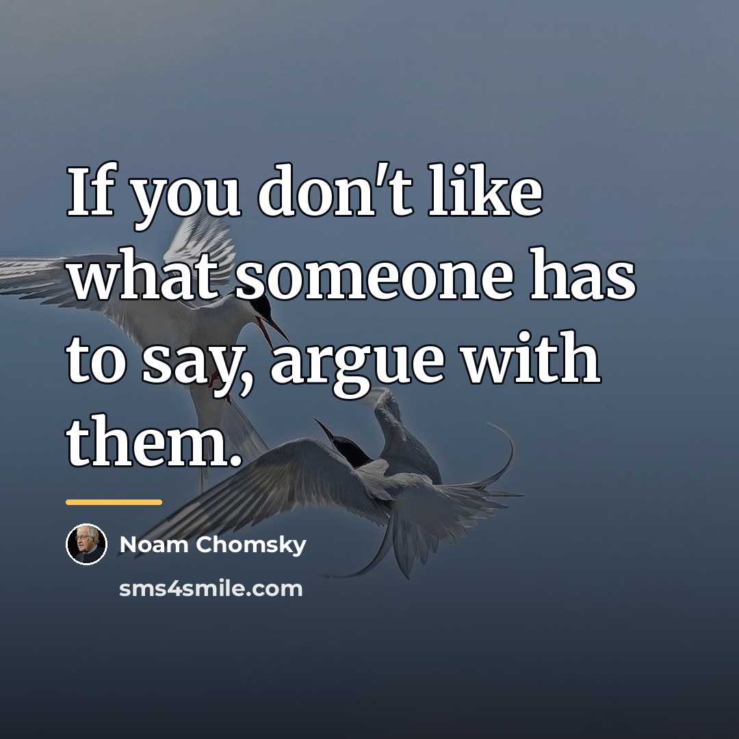 “If you don't like what someone has to say, argue…” quote by Noam Chomsky