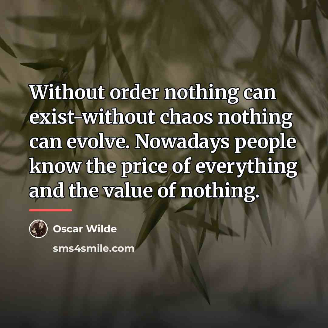 “Without order nothing can exist-without chaos nothing can evolve. Nowadays…” quote by Oscar Wilde