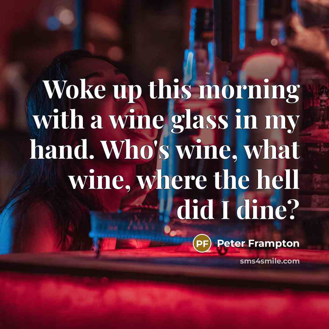 “Woke up this morning with a wine glass in my…” quote by Peter Frampton