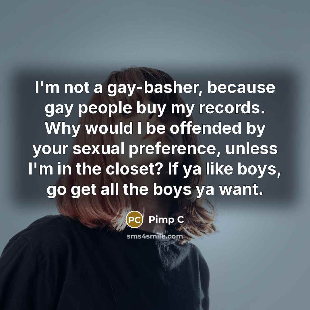“I'm not a gay-basher, because gay people buy my records.…” quote by Pimp C