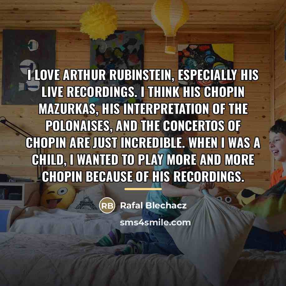 “I love Arthur Rubinstein, especially his live recordings. I think…” quote by Rafal Blechacz