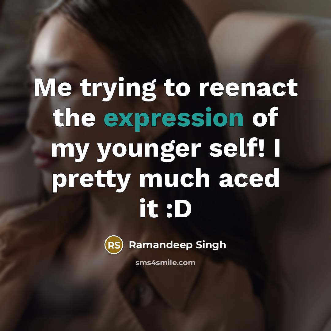“Me trying to reenact the expression of my younger self!…” quote by Ramandeep Singh