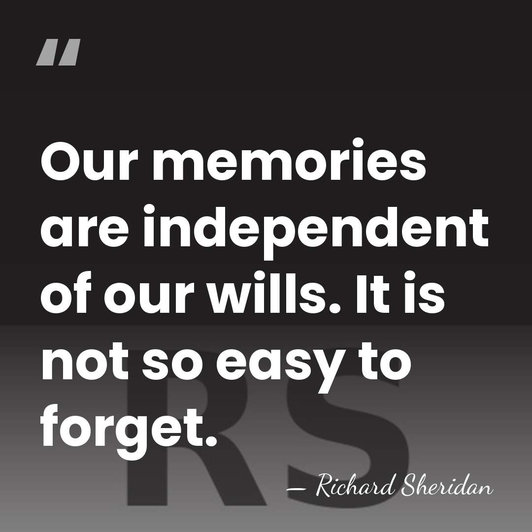 Our memories are independent of our wills. It is not so easy&hellip; - Richard Sheridan