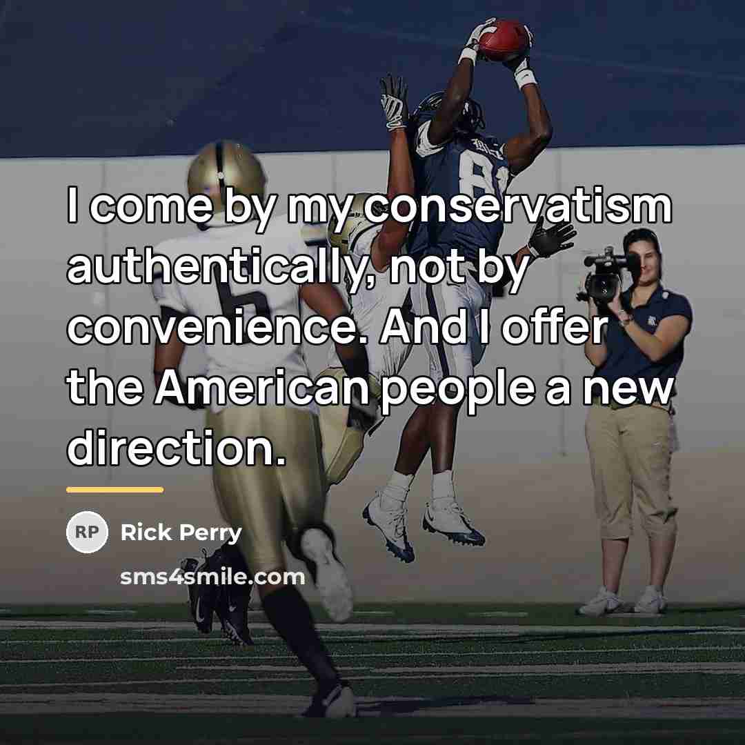 “I come by my conservatism authentically, not by convenience. And…” quote by Rick Perry