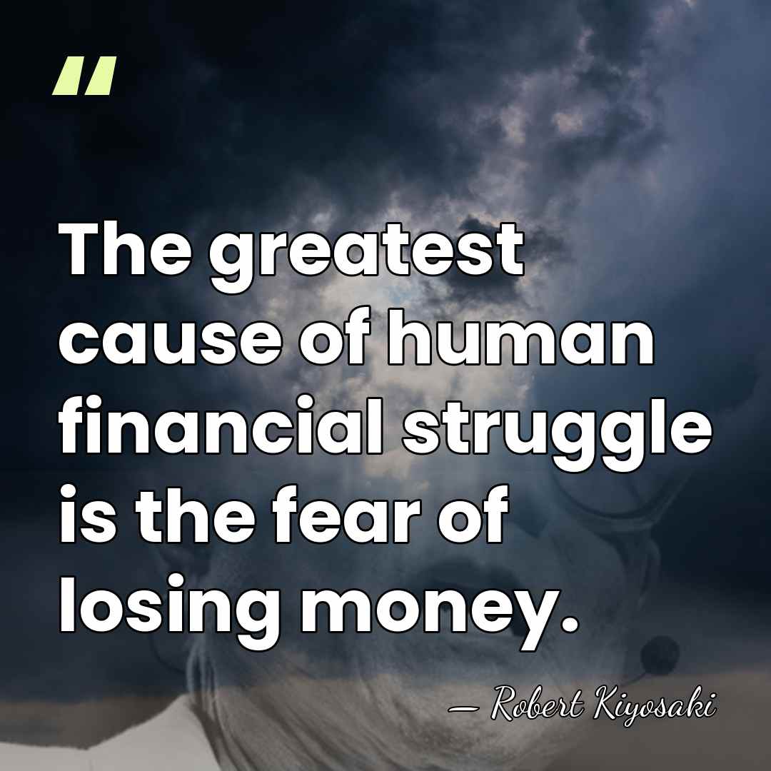 The greatest cause of human financial struggle is the fear of losing&hellip; - Robert Kiyosaki