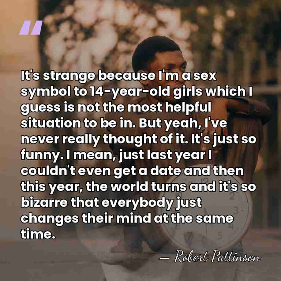 It's strange because I'm a sex symbol to 14-year-old girls which I&hellip; - Robert Pattinson