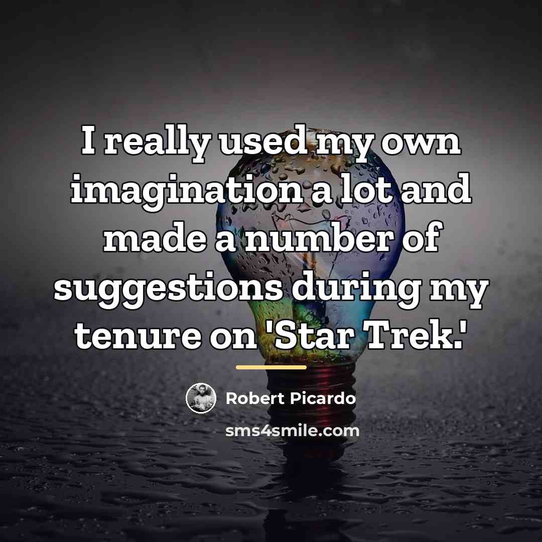 “I really used my own imagination a lot and made…” quote by Robert Picardo
