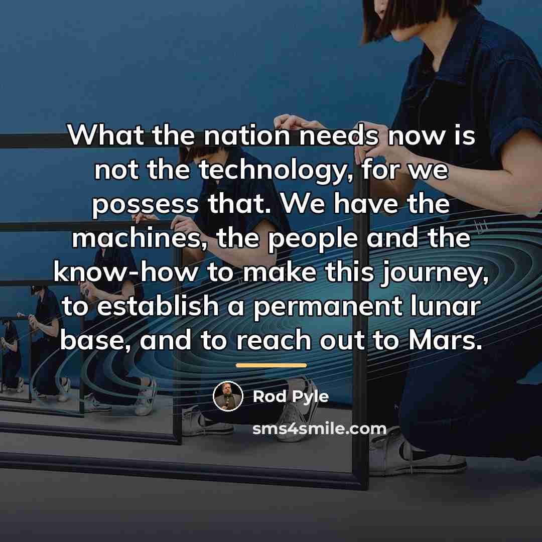 “What the nation needs now is not the technology, for…” quote by Rod Pyle