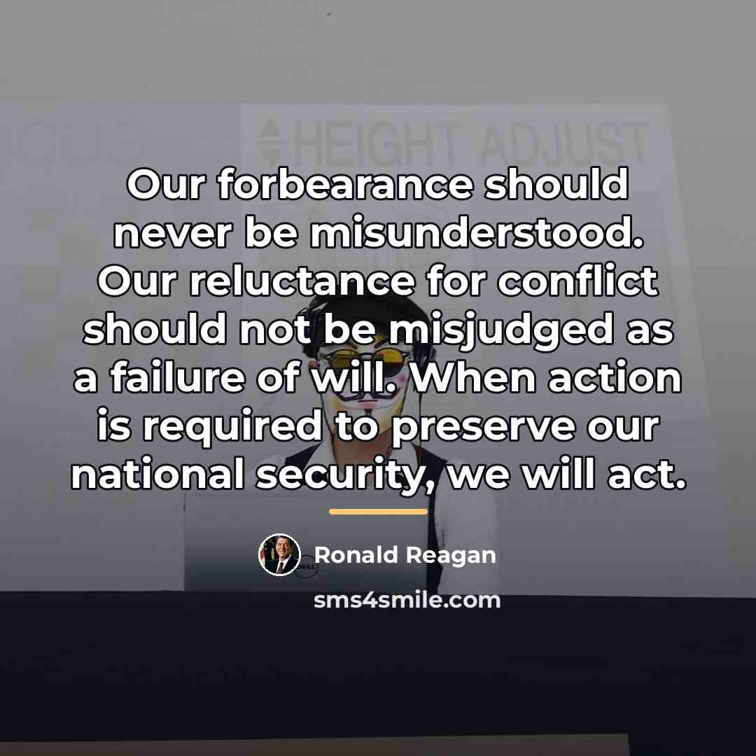 “Our forbearance should never be misunderstood. Our reluctance for conflict…” quote by Ronald Reagan