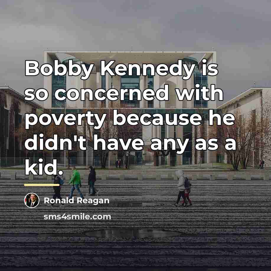 “Bobby Kennedy is so concerned with poverty because he didn't…” quote by Ronald Reagan