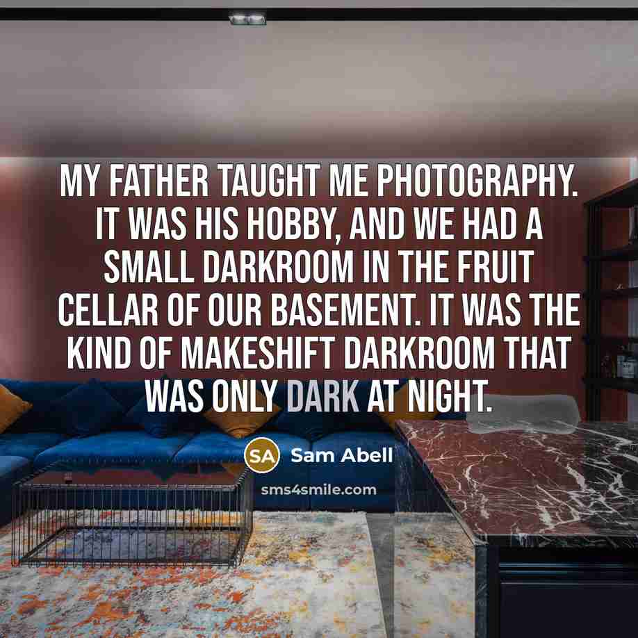 “My father taught me photography. It was his hobby, and…” quote by Sam Abell