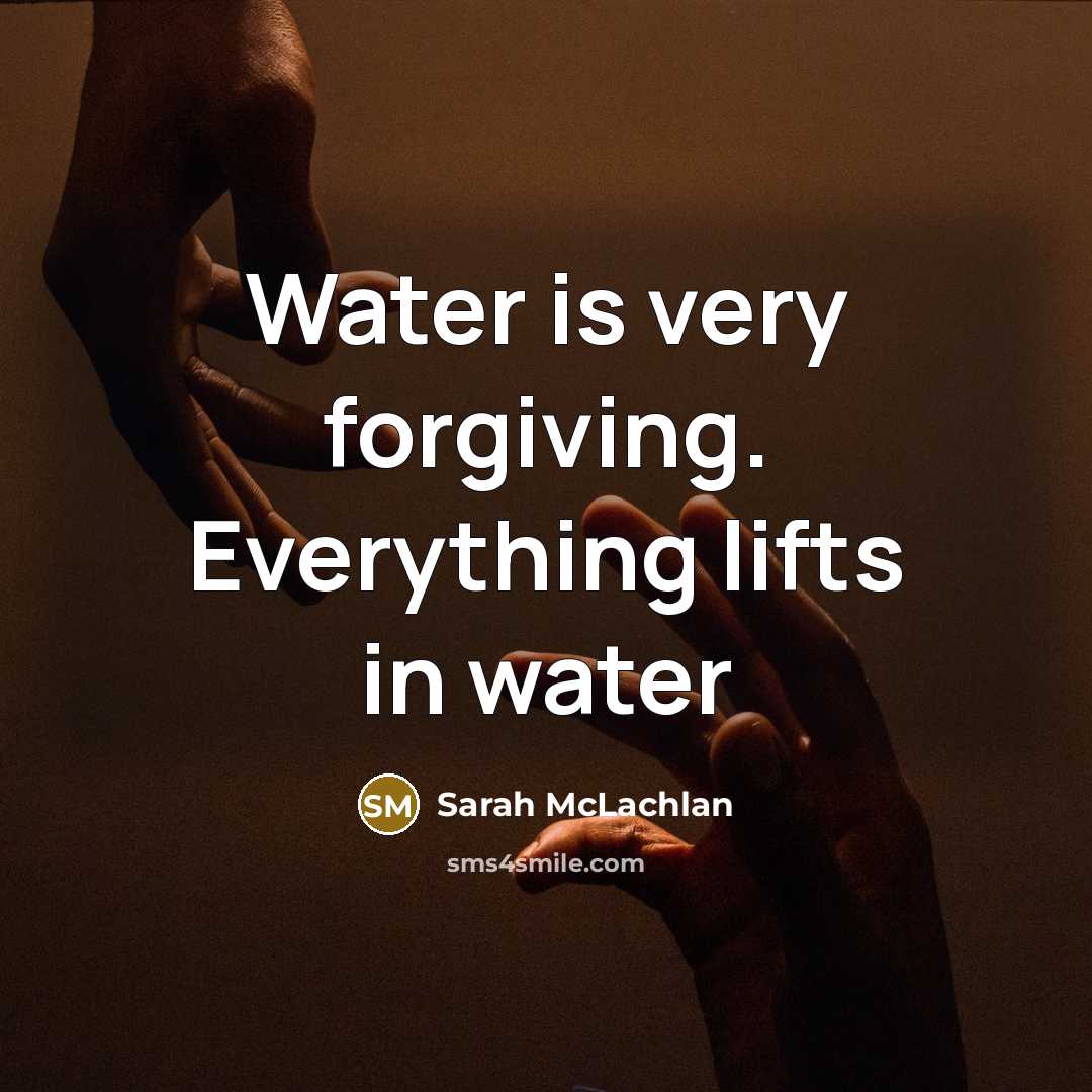 “Water is very forgiving. Everything lifts in water…” quote by Sarah McLachlan