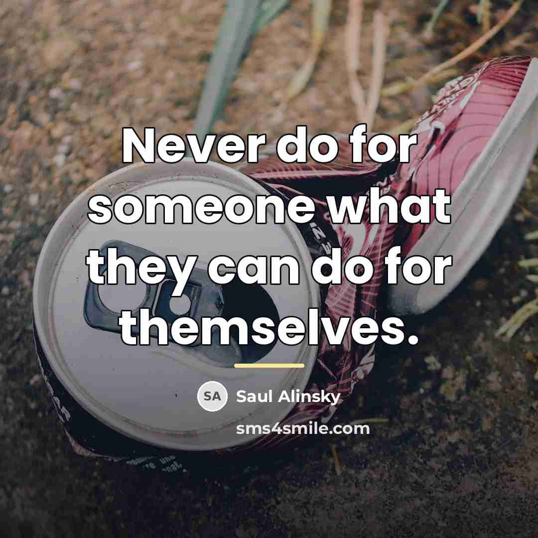 “Never do for someone what they can do for themselves.…” quote by Saul Alinsky