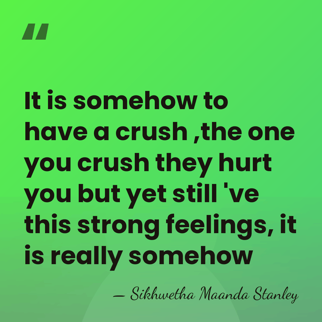 It is somehow to have a crush ,the one you crush they&hellip; - Sikhwetha Maanda Stanley