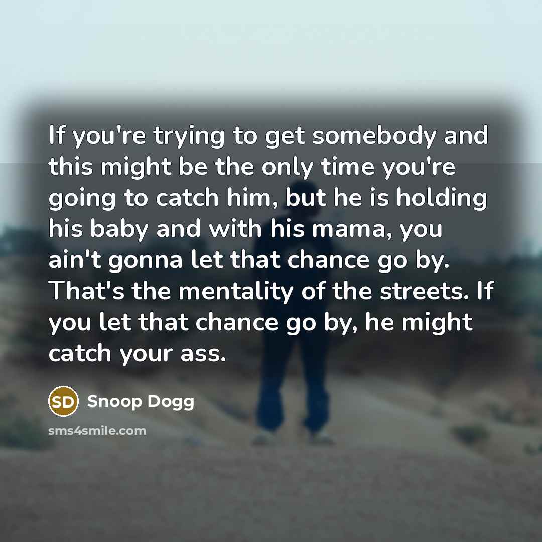 “If you're trying to get somebody and this might be…” quote by Snoop Dogg