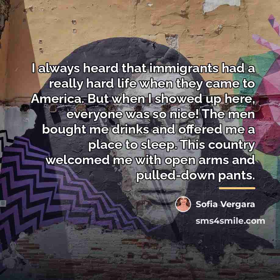 “I always heard that immigrants had a really hard life…” quote by Sofia Vergara