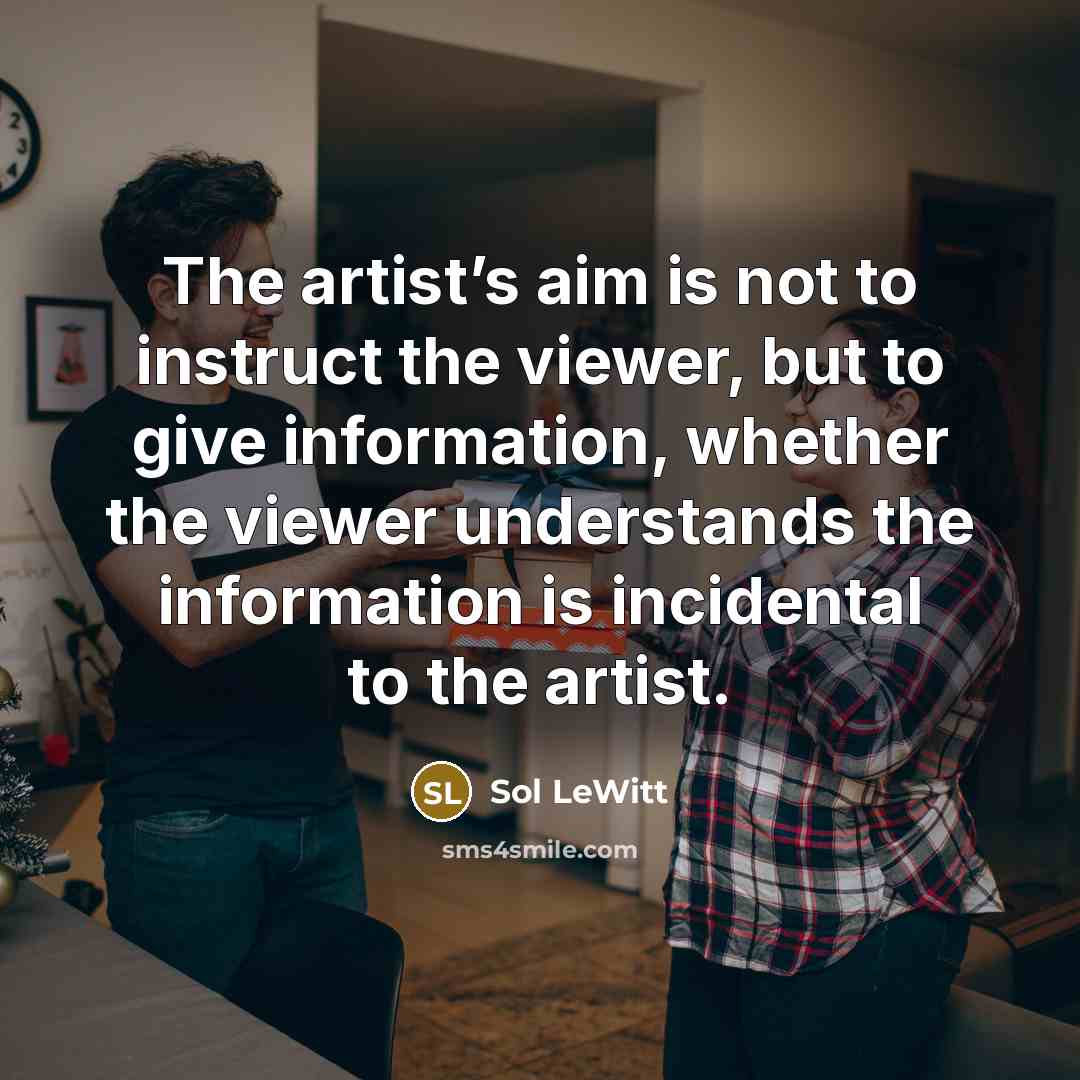“The artist’s aim is not to instruct the viewer, but…” quote by Sol LeWitt