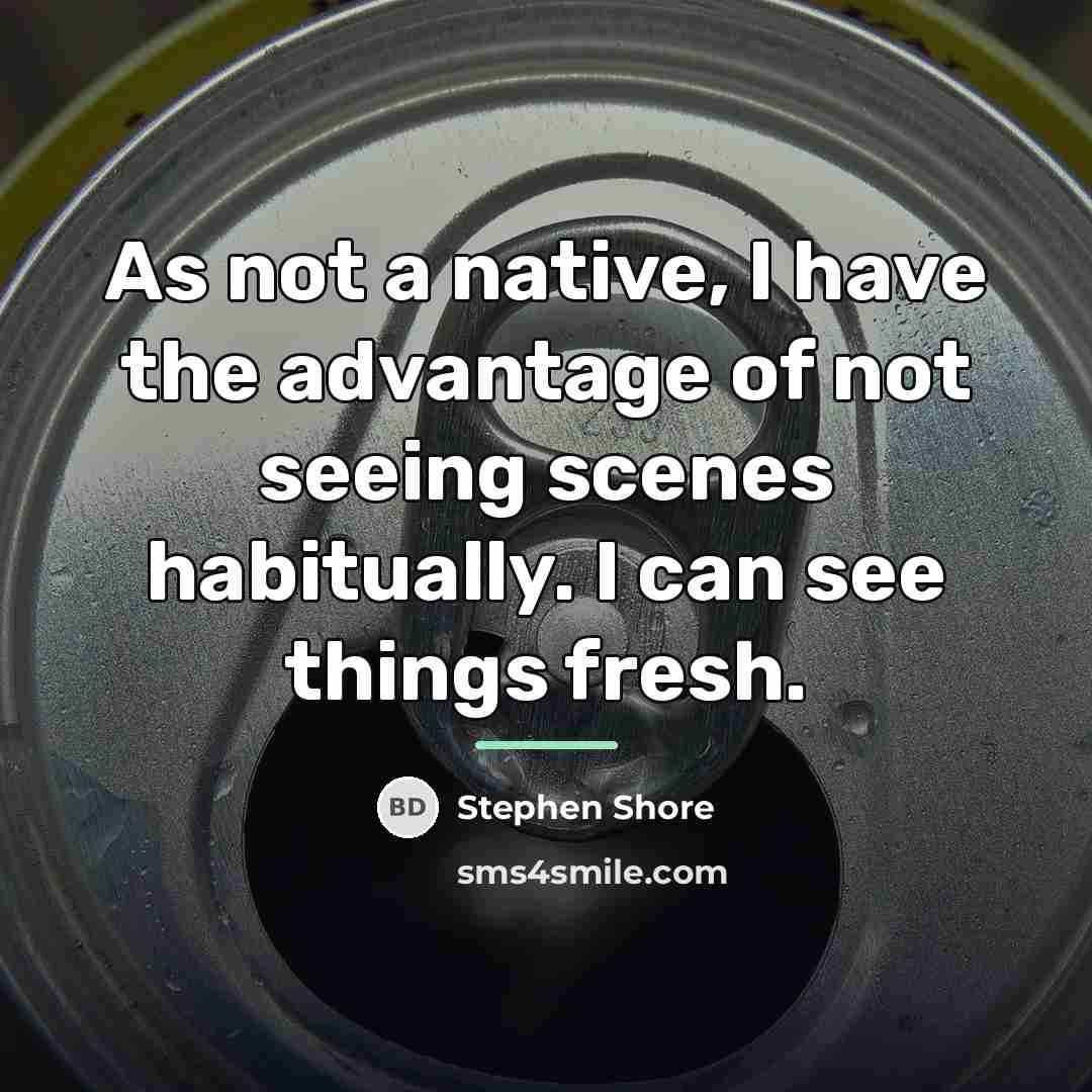 “As not a native, I have the advantage of not…” quote by Stephen Shore