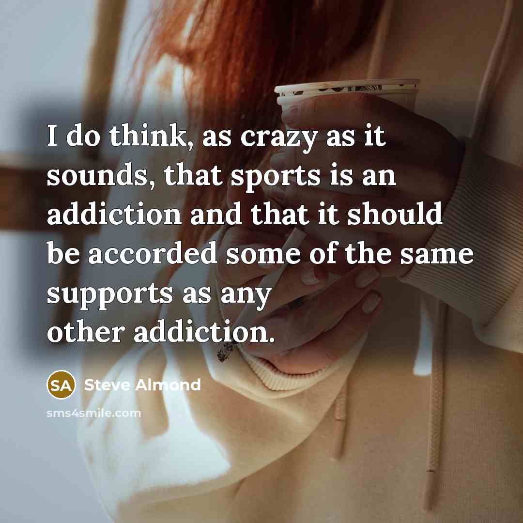 “I do think, as crazy as it sounds, that sports…” quote by Steve Almond