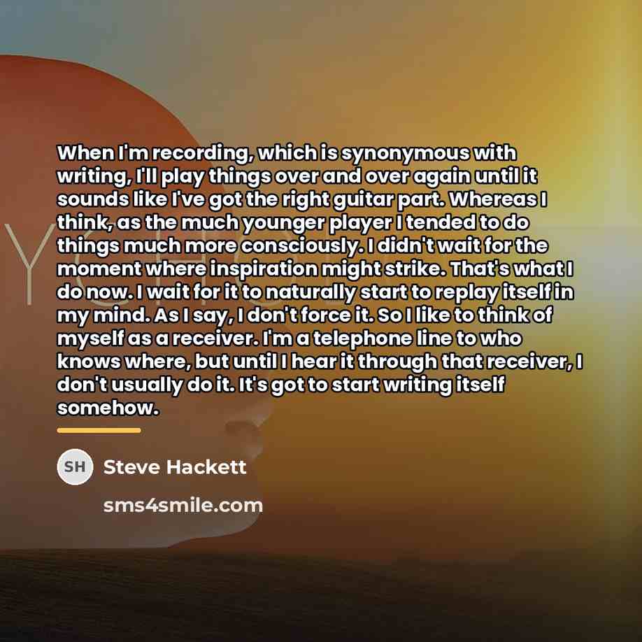 “When I'm recording, which is synonymous with writing, I'll play…” quote by Steve Hackett