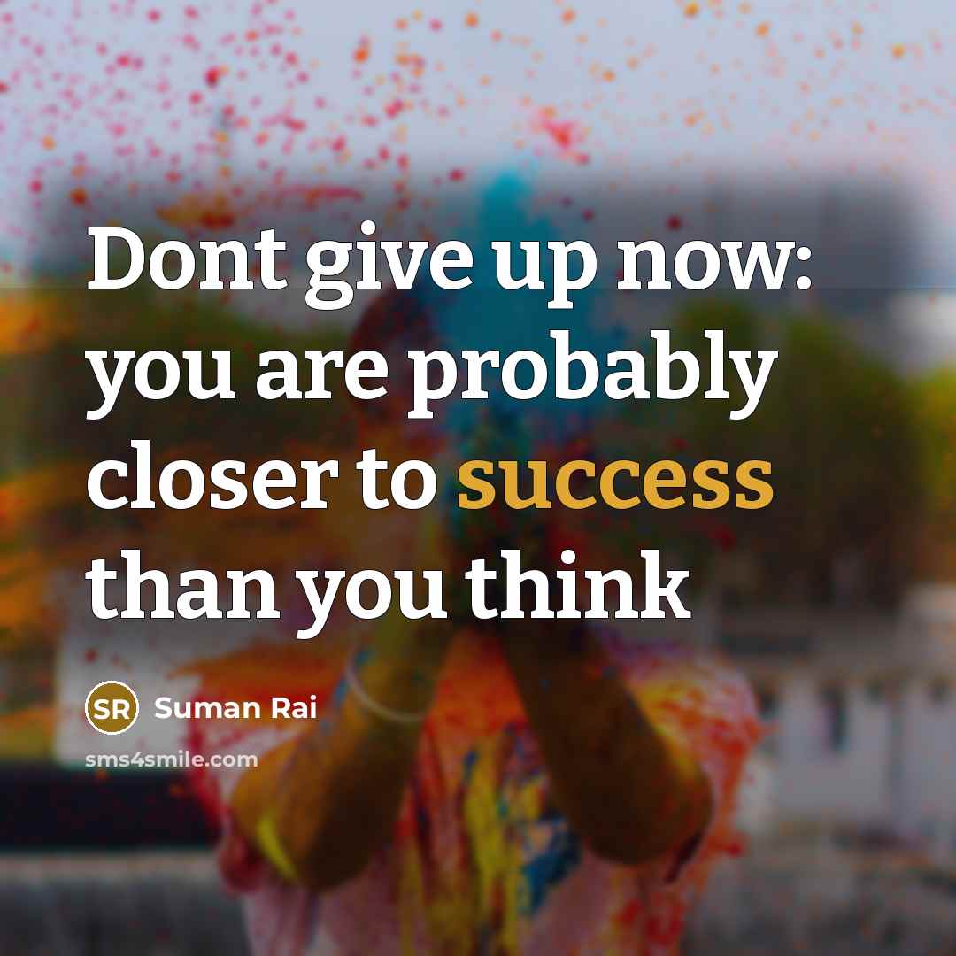 “Dont give up now: you are probably closer to success than you think” quote by Suman Rai