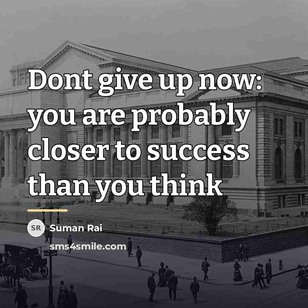 “Dont give up now: you are probably closer to success…” quote by Suman Rai