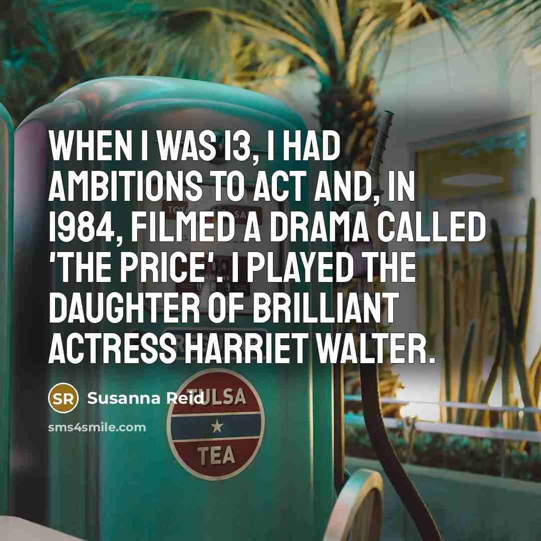 “When I was 13, I had ambitions to act and,…” quote by Susanna Reid