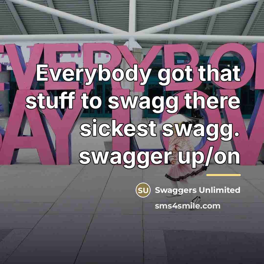 “Everybody got that stuff to swagg there sickest swagg. swagger…” quote by Swaggers Unlimited