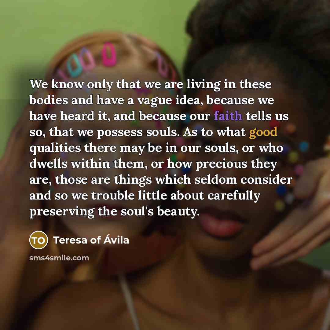 “We know only that we are living in these bodies…” quote by Teresa of Avila
