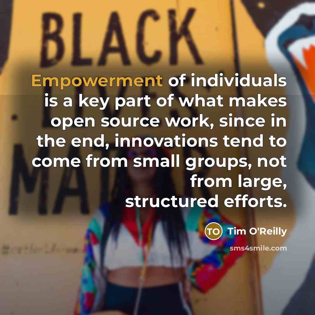 “Empowerment of individuals is a key part of what makes…” quote by Tim O'Reilly