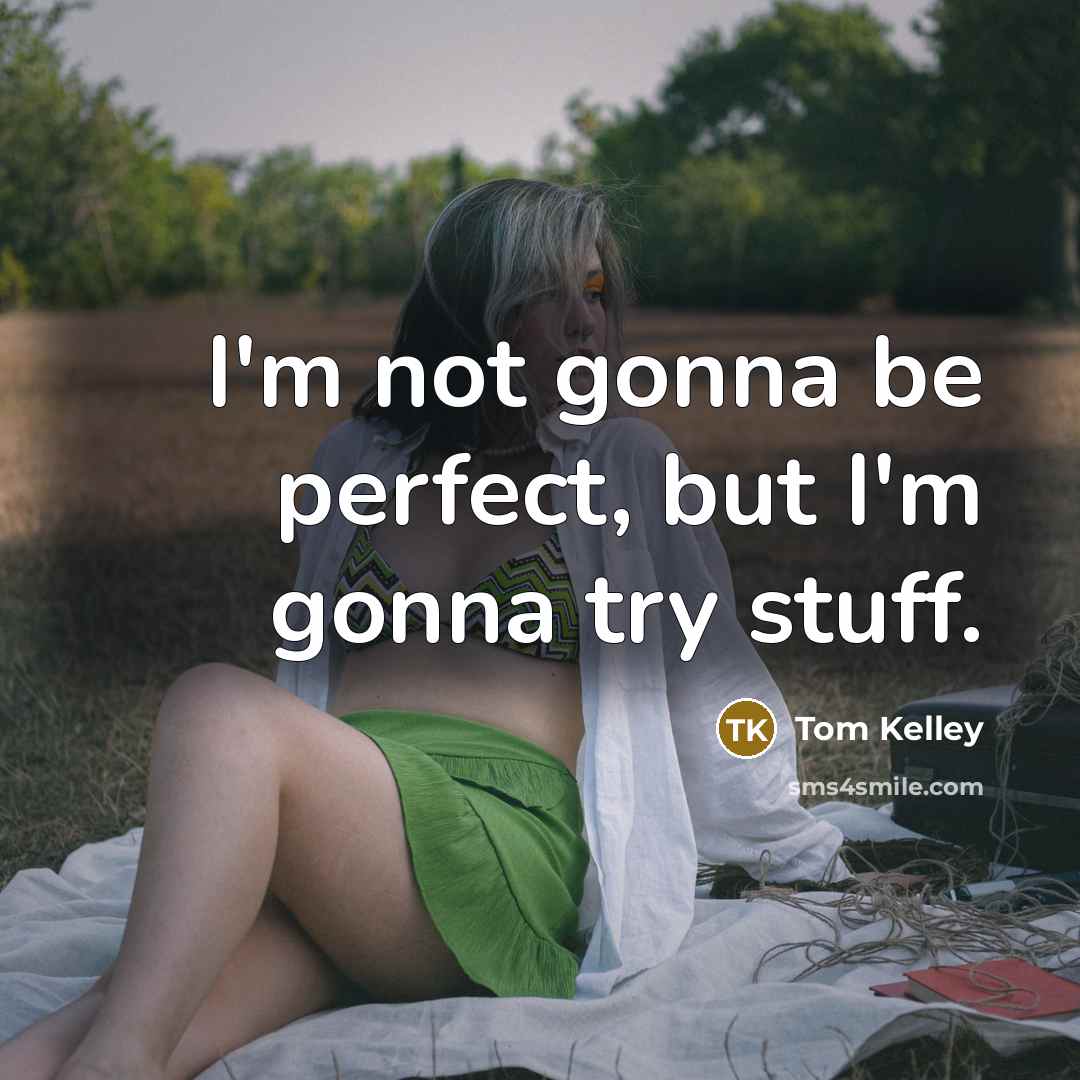 “I'm not gonna be perfect, but I'm gonna try stuff.…” quote by Tom Kelley