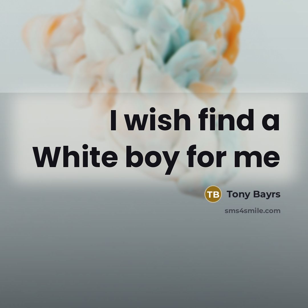 “I wish find a White boy for me” quote by Tony Bayrs